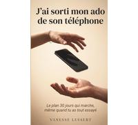 J'ai sorti mon ado de son téléphone : Le plan 30 jours pour parents d'adolescents accros aux écrans, sans guerre froide