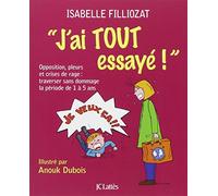 J'ai tout essayé !: Opposition, pleurs et crises de rage : traverser sans dommage la période de 1 à 5 ans