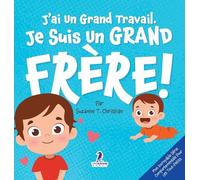 J'ai Un Grand Travail. Je Suis Un Grand Frère!: Un Livre D'Affirmations Positives Sur L'Arrivée D'Un Petit Frère ou D'Une Petite S¿ur (2 à 4 Ans) (Mon ... Série Comportementale Pour les Tout-Petits)