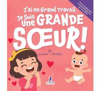 J'ai Un Grand Travail. Je Suis Une Grande S¿ur!: Un Livre D'Affirmations Positives Sur L'Arrivée D'Un Petit Frère ou D'Une Petite S¿ur (2 à 4 Ans) ... Série Comportementale Pour les Tout-Petits)