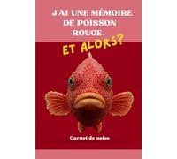 J'ai une mémoire de poisson rouge - et alors?: Carrnet de Notes ligné 110 pages | Cahier original avec Poisson Rouge / idée cadeau (Les amis de Valentine)