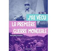 J'ai vécu la première Guerre mondiale 1914-1918: Trois poilus racontent