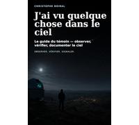 J'ai vu quelque chose dans le ciel: Le guide du témoin - observer, vérifier, documenter le ciel (Sans se raconter d'histoires)
