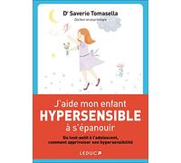 J'aide mon enfant hypersensible à s'épanouir: du tout-petit à l'adolescent comment apprivoiser son hypersensibilité