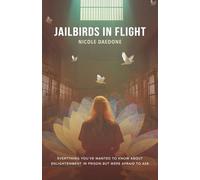 Jailbirds in Flight: Everything You’ve Wanted to Know About Enlightenment in Prison but Were Afraid to Ask