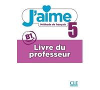 J'aime 5 niveau B1 Méthode de français: Livre du professeur