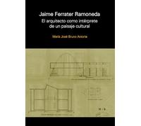 JAIME FERRATER RAMONEDA. EL ARQUITECTO COMO INTERPRETE DE UN PAISAJE CULTURAL