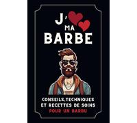 J'aime ma barbe : conseils, techniques et recettes de soins pour un barbu