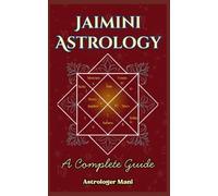JAIMINI ASTROLOGY: The Complete Knowledge of Chara Karakas, Pada, Arudha, and Dashas (Vedic Astrology Library)
