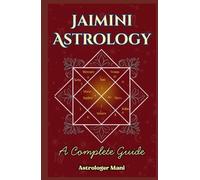 JAIMINI ASTROLOGY: The Complete Knowledge of Chara Karakas, Pada, Arudha, and Dashas (Vedic Astrology Library)