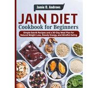 Jain Diet Cookbook for Beginners: Simple Satvik Recipes and a 30-Day Meal Plan for Natural Weight Loss, Steady Energy, and Mindful Eating