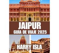 JAIPUR GUÍA DE VIAJE 2025: El mejor momento para visitar, los mejores lugares para explorar y todo lo que necesitas saber antes de ir