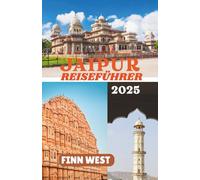 JAIPUR REISEFÜHRER 2025: Farben, Geschichten und stille Ecken der Pink City - Eine Reise durch Jaipurs lebendiges Erbe