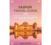 JAIPUR TRAVEL GUIDE 2025: Explore the Pink City’s Palaces, Bazaars & Hidden Gems Like a Local
