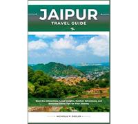 JAIPUR TRAVEL GUIDE: Must-See Attractions, Local Insights, Outdoor Adventures, and Essential Travel Tips for Your Journey