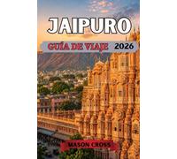 JAIPURO GUÍA DE VIAJE 2026: Un reino de color y grandeza. Descubra las maravillas arquitectónicas, la riqueza cultural y el legado perdurable de Jaipur.