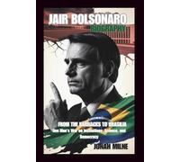 JAIR BOLSONARO BIOGRAPHY: From the Barracks to Brasília: One Man's War on Institutions, Science, and Democracy