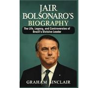 Jair Bolsonaro’s Biography: The Life, Legacy, and Controversies of Brazil's Divisive Leader