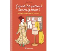 J'ajuste les patrons comme je veux !: 60 adaptations de bustes et cols