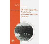 Jak Feniks z popiołów... Armia Polska w Związku Sowieckim 1941-1942