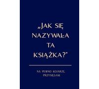 ''Jak się nazywała ta książka?'': Book tracker - notes do zapisywania przeczytanych książek, opinii i ulubionych cytatów