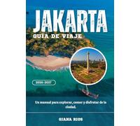 JAKARTA GUÍA DE VIAJE 2026-2027: Un manual para explorar, comer y disfrutar de la ciudad.