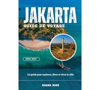 JAKARTA GUIDE DE VOYAGE 2026-2027: Un guide pour explorer, dîner et vivre la ville