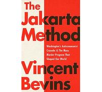 Jakarta Method: Washington's Anticommunist Crusade and the Mass Murder Program that Shaped Our World