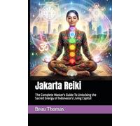 Jakarta Reiki: The Complete Master's Guide To Unlocking the Sacred Energy of Indonesia’s Living Capital