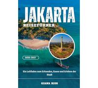 JAKARTA REISEFÜHRER 2026-2027: Ein Leitfaden zum Erkunden, Essen und Erleben der Stadt