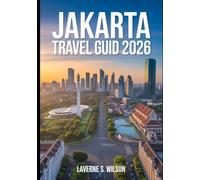 JAKARTA TRAVEL GUIDE 2026: "Explore Jakarta’s Iconic Landmarks, Hidden Gems, Rich Culture, and Thriving Culinary Scene"