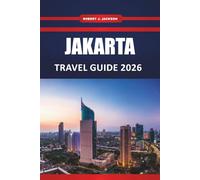 Jakarta Travel guide 2026: Top Attractions, Street Food, Cultural Experiences, Hotels, Itineraries, and Day Trips for First Time Visitors