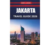 Jakarta Travel guide 2026: Top Attractions, Street Food, Cultural Experiences, Hotels, Itineraries, and Day Trips for First Time Visitors