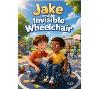 Jake and the Invisible Wheelchair: A Heartwarming Story of Friendship, Courage, and Disability Inclusion for Kids Ages 6-14