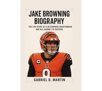 JAKE BROWNING BIOGRAPHY: THE LIFE STORY OF A DETERMINED QUARTERBACK AND HIS JOURNEY TO SUCCESS