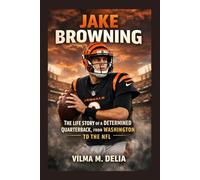 JAKE BROWNING: THE LIFE STORY OF A DETERMINED QUARTERBACK, FROM WASHINGTON TO THE NFL