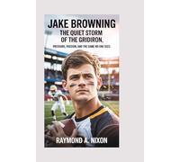 JAKE BROWNING: The Quiet Storm of the Gridiron: Pressure, Passion, and the Game No One Sees