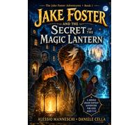 Jake Foster and the Secret of the Magic Lantern: A Middle Grade Fantasy Adventure for Kids Ages 9-12: 1 (Jake Foster Adventures)