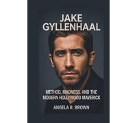 JAKE GYLLENHAAL: Method, Madness, and the Modern Hollywood Maverick