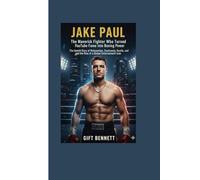Jake Paul: The Maverick Fighter Who Turned YouTube Fame into Boxing Power: The Untold Story of Reinvention, Controversy, Hustle, and the Rise of a Global Entertainment Icon