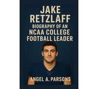 JAKE RETZLAFF: Biography Of An A NCAA COLLEGE FOOTBALL LEADER