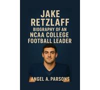 JAKE RETZLAFF: Biography Of An A NCAA COLLEGE FOOTBALL LEADER