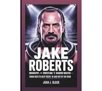 JAKE ROBERTS BIOGRAPHY: Wrestling’s Shadow Master: From DDTs To Deep Truths In And Out Of The Ring