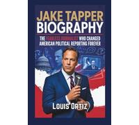 JAKE TAPPER BIOGRAPHY: The Fearless Journalist Who Changed American Political Reporting Forever