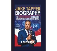 JAKE TAPPER BIOGRAPHY: The Fearless Journalist Who Changed American Political Reporting Forever