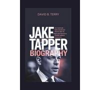 JAKE TAPPER BIOGRAPHY: The Frontline Messenger - CNN’s Relentless Anchor and the Fight for Truth in a Divided America
