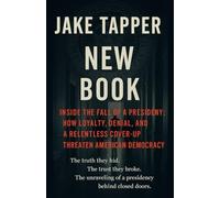 Jake Tapper; Inside the Fall of a Presidency: How Loyalty, Denial, and a Relentless Cover-Up Threaten American Democracy