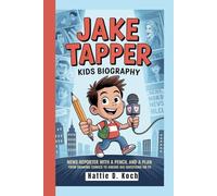 JAKE TAPPER KIDS BIOGRAPHY: News Reporter with a Pencil and a Plan - From Drawing Comics to Asking Big Questions on TV