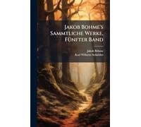 Jakob Bohme's Sammtliche Werke, FÃ1/4nfter Band
