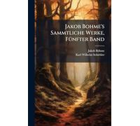 Jakob Bohme's Sammtliche Werke, FÃ1/4nfter Band